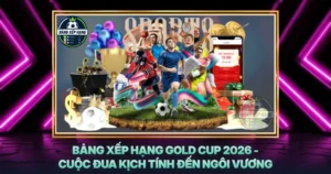 Bang Xep Hang Gold Cup 2026 Cuoc Dua Kich Tinh Den Ngoi Vuong