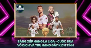 Bang Xep Hang La Liga Cuoc Dua Vo Dich Va Tru Hang Day Kich Tinh