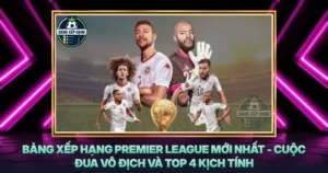 Bang Xep Hang Premier League Moi Nhat Cuoc Dua Vo Dich Va Top 4 Kich Tinh