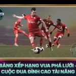 Bang Xep Hang Vua Pha Luoi Cuoc Dua Dinh Cao Tai Nang