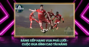 Bang Xep Hang Vua Pha Luoi Cuoc Dua Dinh Cao Tai Nang