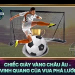 Chiec Giay Vang Chau Au Vinh Quang Cua Vua Pha Luoi