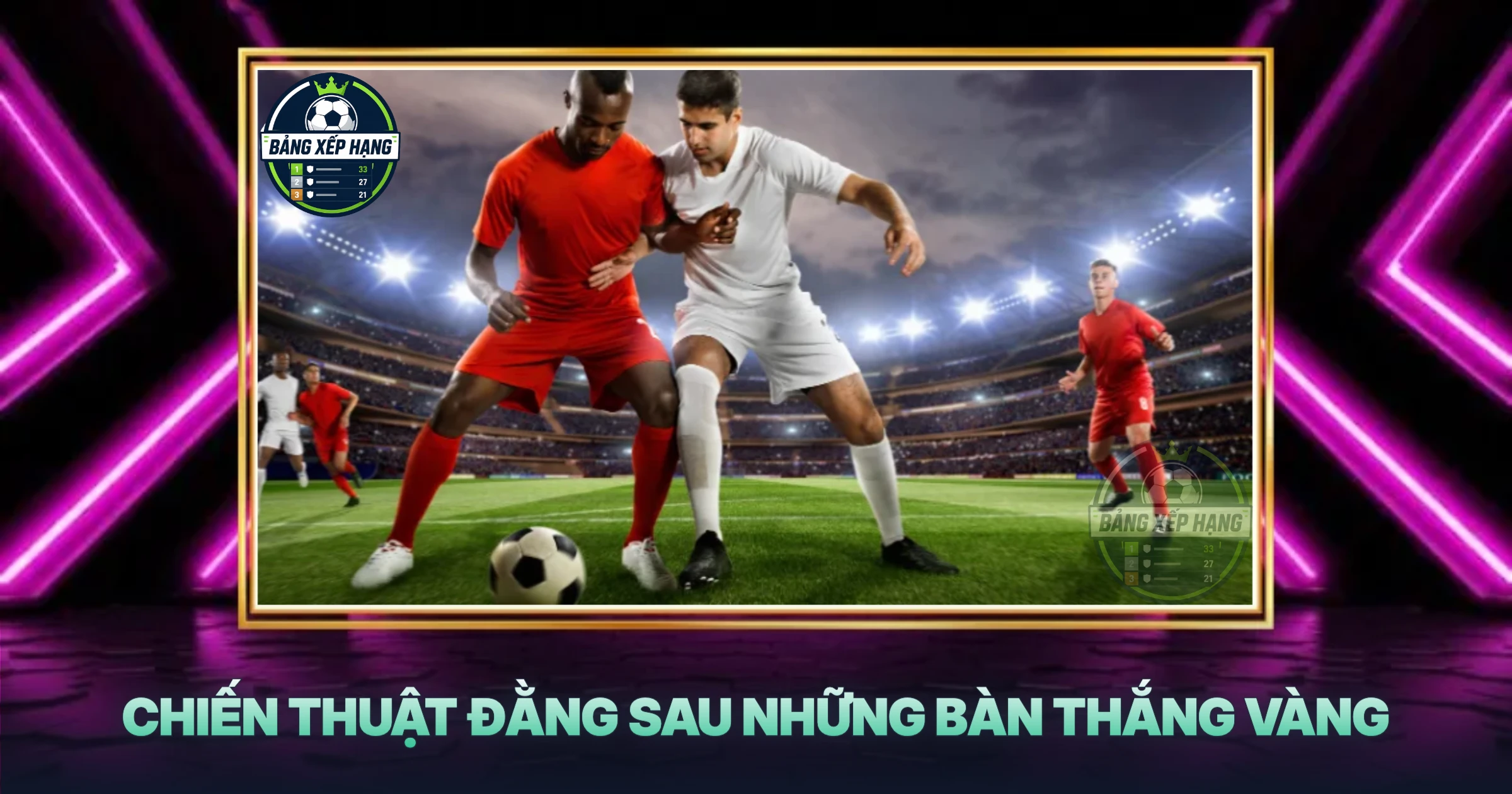 Chiến Thuật Đằng Sau Những Bàn Thắng Vàng