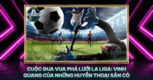 Cuoc Dua Vua Pha Luoi La Liga Vinh Quang Cua Nhung Huyen Thoai San Co