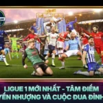 Ligue 1 Moi Nhat Tam Diem Chuyen Nhuong Va Cuoc Dua Dinh Cao