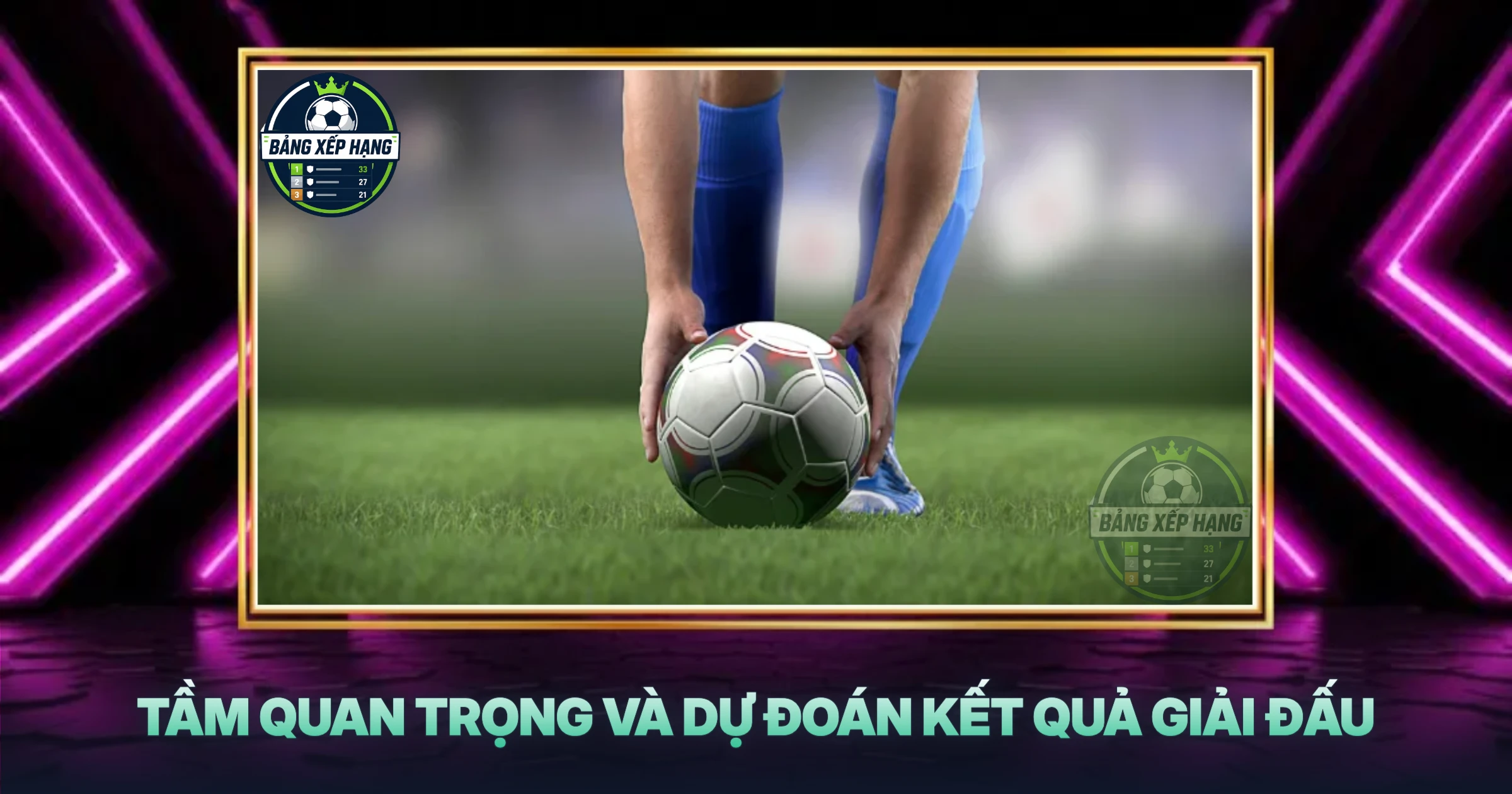 Tầm Quan Trọng Và Dự Đoán Kết Quả Giải Đấu