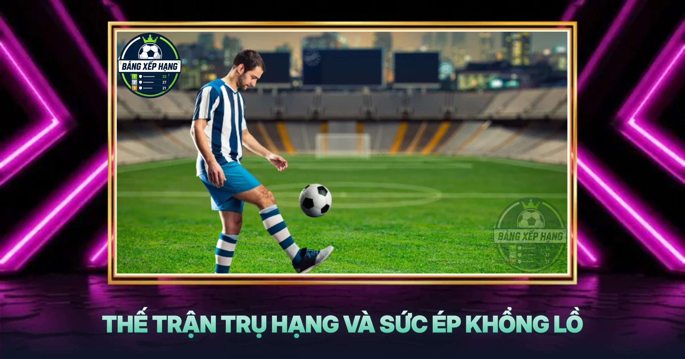 Thế Trận Trụ Hạng Và Sức Ép Khổng Lồ